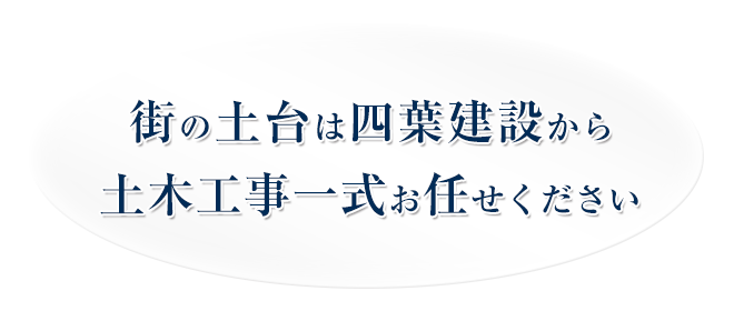街の土台は四葉建設から 土木工事一式お任せください